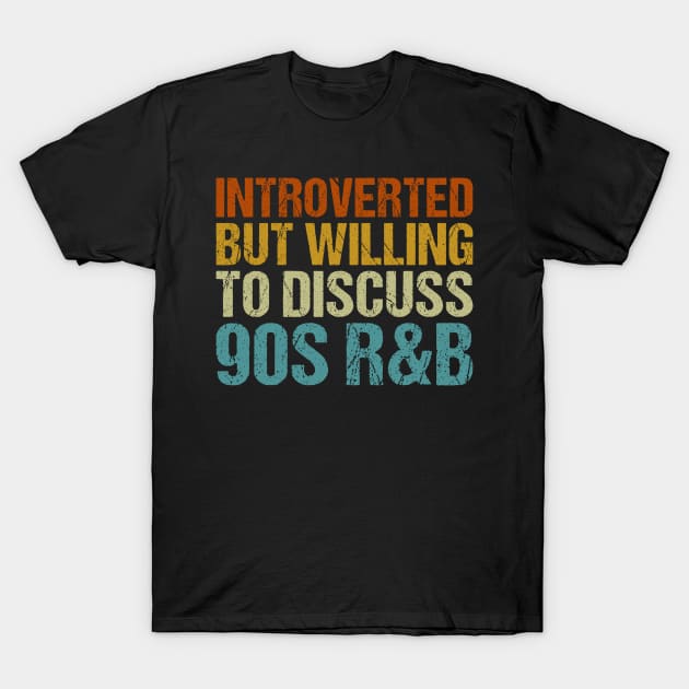 Introverted but willing to discuss 90s R&B T-Shirt by unaffectedmoor